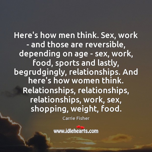 Here’s how men think. Sex, work – and those are reversible, depending Carrie Fisher Picture Quote