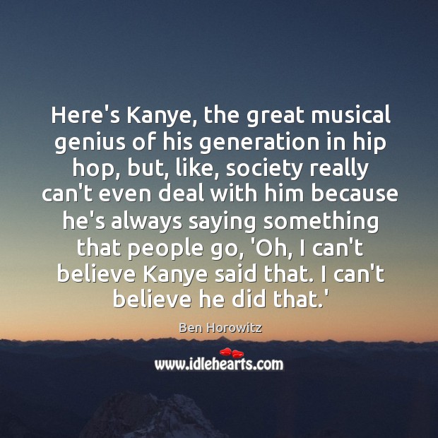 Here’s Kanye, the great musical genius of his generation in hip hop, Ben Horowitz Picture Quote
