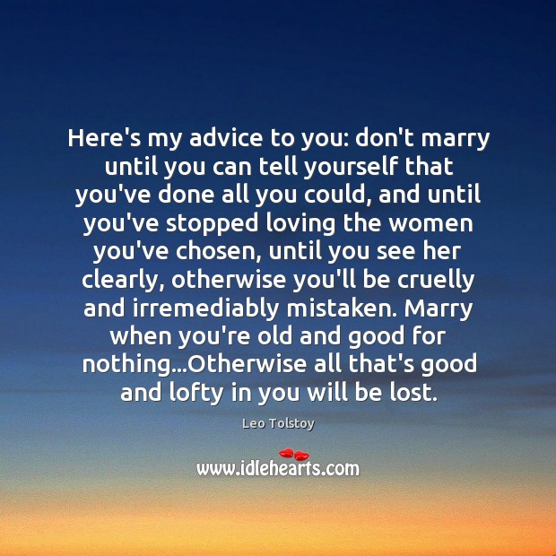 Here’s my advice to you: don’t marry until you can tell yourself Leo Tolstoy Picture Quote