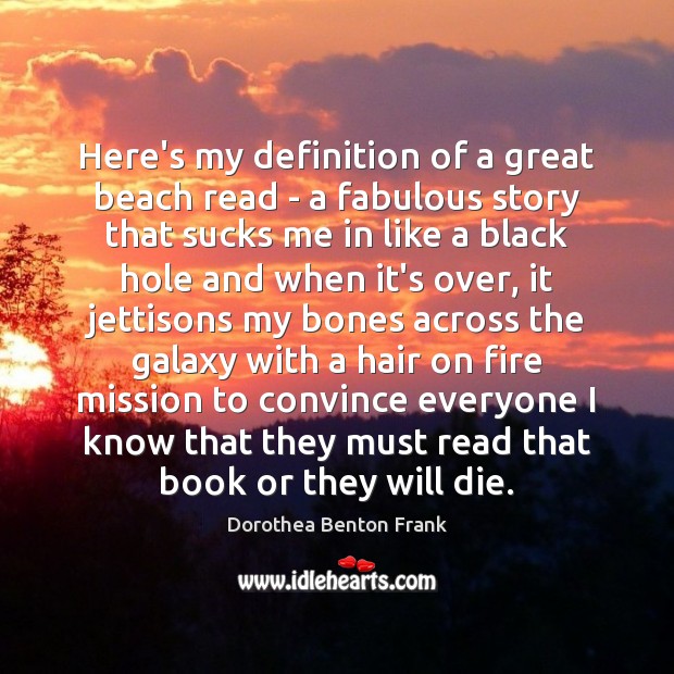 Here’s my definition of a great beach read – a fabulous story Dorothea Benton Frank Picture Quote