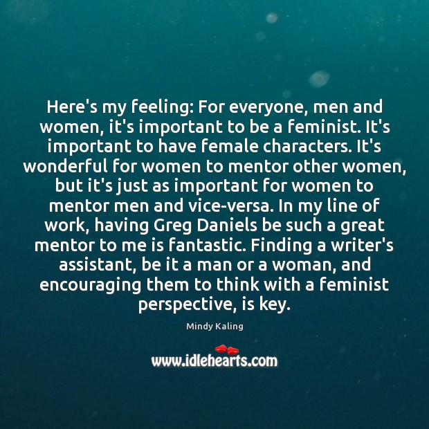 Here’s my feeling: For everyone, men and women, it’s important to be Mindy Kaling Picture Quote