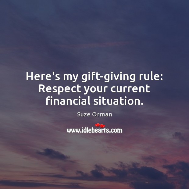 Here’s my gift-giving rule: Respect your current financial situation. Suze Orman Picture Quote