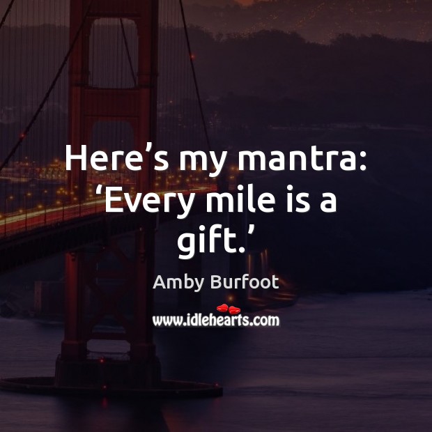 Here’s my mantra: ‘Every mile is a gift.’ Image