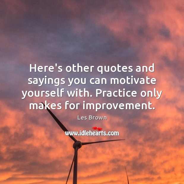 Here’s other quotes and sayings you can motivate yourself with. Practice only Image
