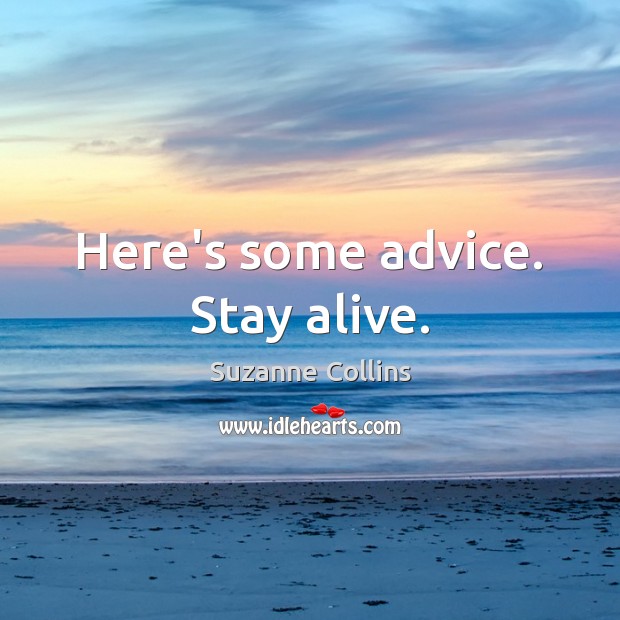 Here’s some advice. Stay alive. Suzanne Collins Picture Quote
