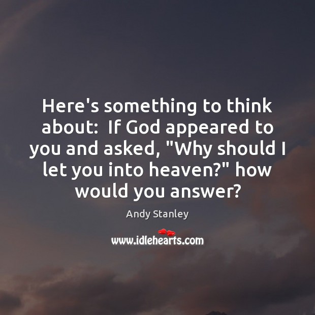 Here’s something to think about:  If God appeared to you and asked, “ Andy Stanley Picture Quote
