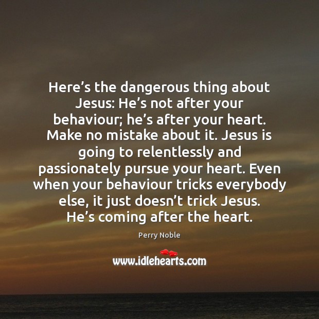 Here’s the dangerous thing about Jesus: He’s not after your Image