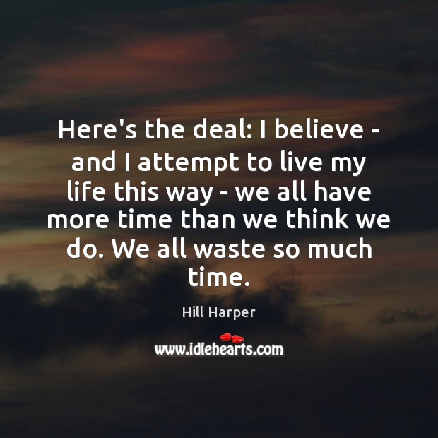 Here’s the deal: I believe – and I attempt to live my Hill Harper Picture Quote