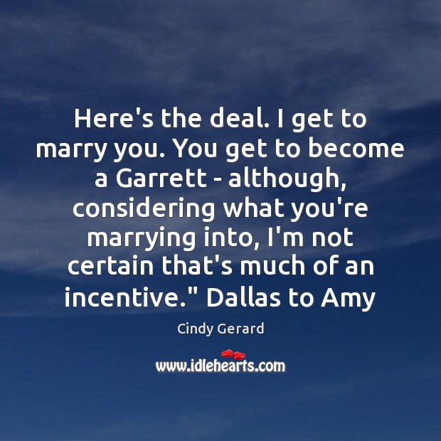 Here’s the deal. I get to marry you. You get to become Cindy Gerard Picture Quote