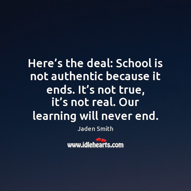 Here’s the deal: School is not authentic because it ends. It’ Jaden Smith Picture Quote