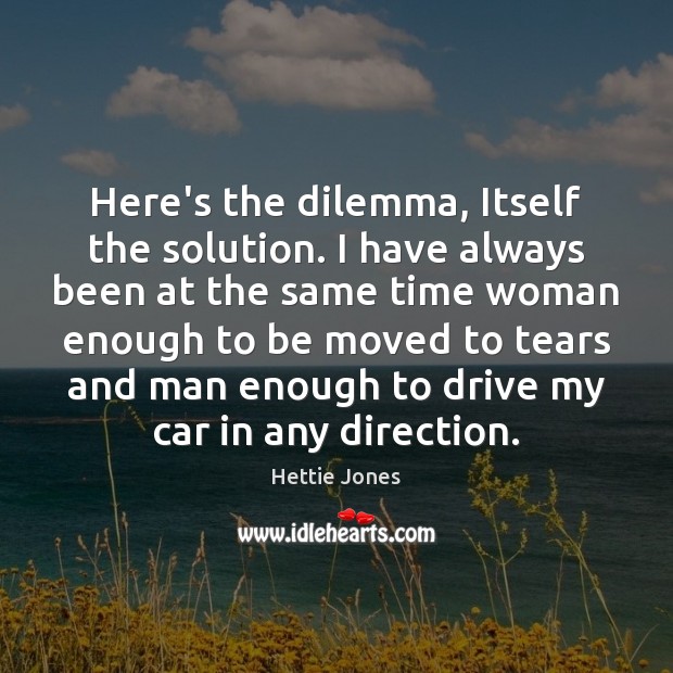 Here’s the dilemma, Itself the solution. I have always been at the Driving Quotes Image