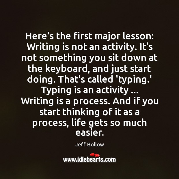 Here’s the first major lesson: Writing is not an activity. It’s not Jeff Bollow Picture Quote