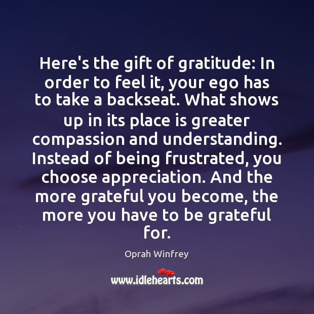 Here’s the gift of gratitude: In order to feel it, your ego Oprah Winfrey Picture Quote