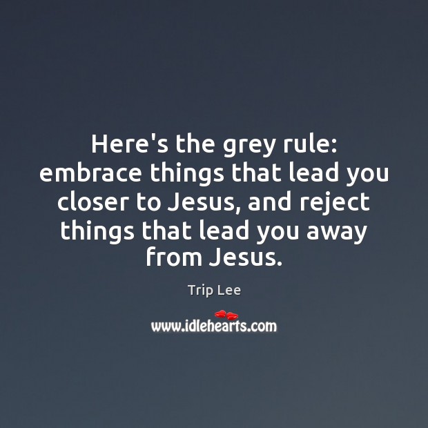 Here’s the grey rule: embrace things that lead you closer to Jesus, Image