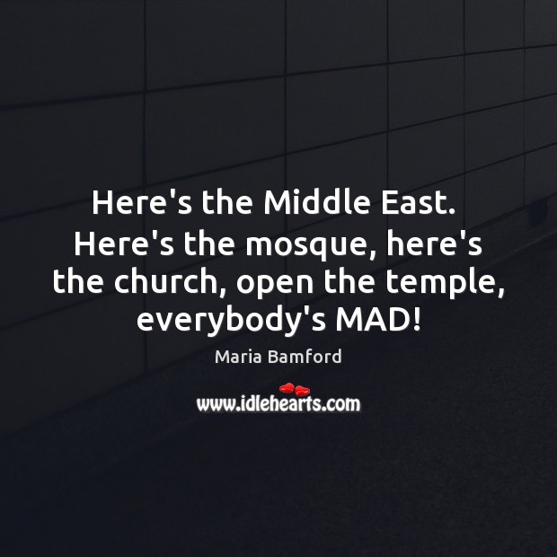 Here’s the Middle East.  Here’s the mosque, here’s the church, open the Maria Bamford Picture Quote