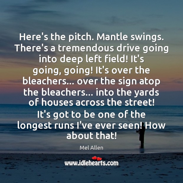 Here’s the pitch. Mantle swings. There’s a tremendous drive going into deep Image
