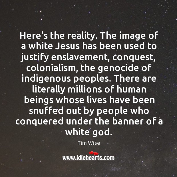 Here’s the reality. The image of a white Jesus has been used Tim Wise Picture Quote