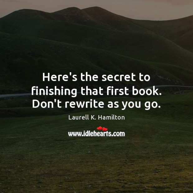 Here’s the secret to finishing that first book. Don’t rewrite as you go. Secret Quotes Image