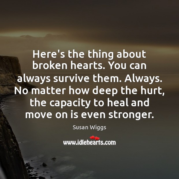 Here’s the thing about broken hearts. You can always survive them. Always. Hurt Quotes Image