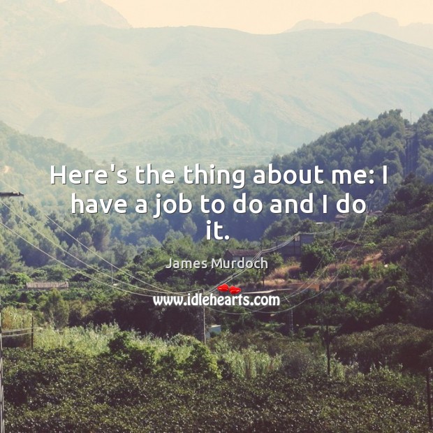 Here’s the thing about me: I have a job to do and I do it. Image