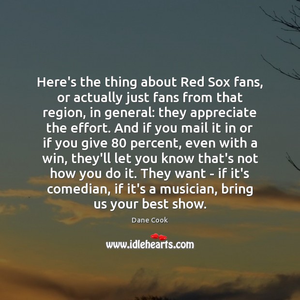 Here’s the thing about Red Sox fans, or actually just fans from Dane Cook Picture Quote