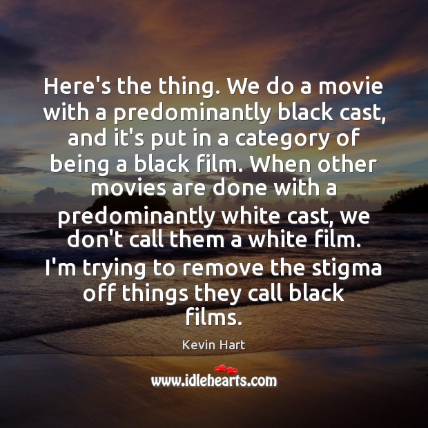 Here’s the thing. We do a movie with a predominantly black cast, Movies Quotes Image