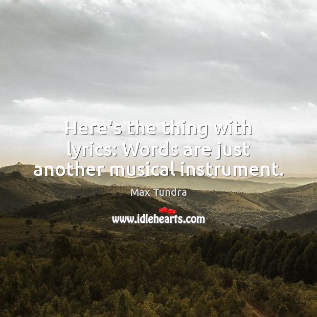 Here’s the thing with lyrics: Words are just another musical instrument. Max Tundra Picture Quote