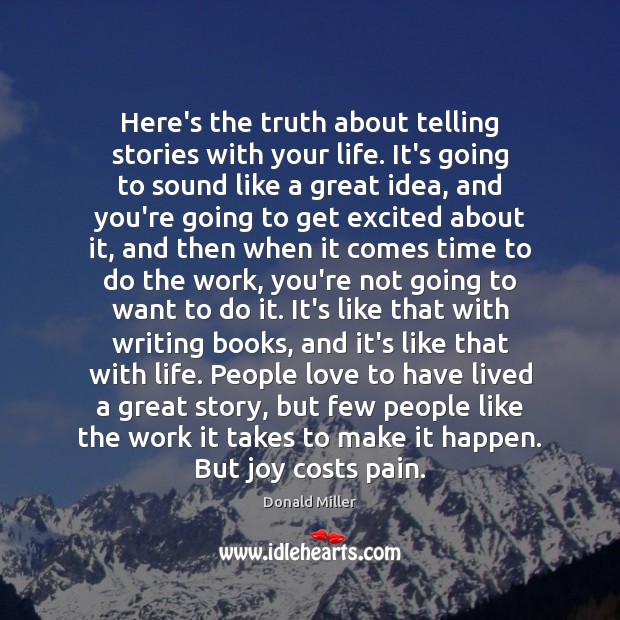 Here’s the truth about telling stories with your life. It’s going to Donald Miller Picture Quote