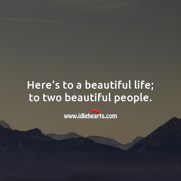 Here’s to a beautiful life; to two beautiful people. People Quotes Image