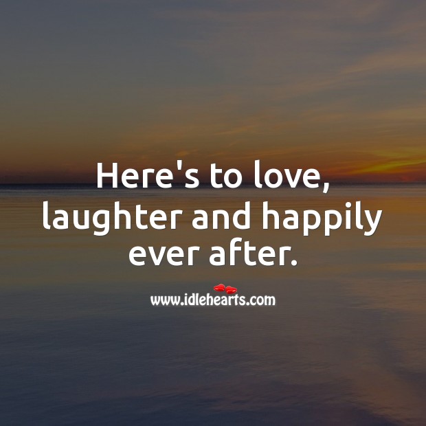 Here’s to love, laughter and happily ever after. Wedding Quotes Image