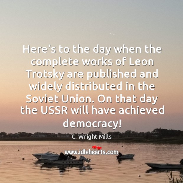 Here’s to the day when the complete works of Leon Trotsky are C. Wright Mills Picture Quote