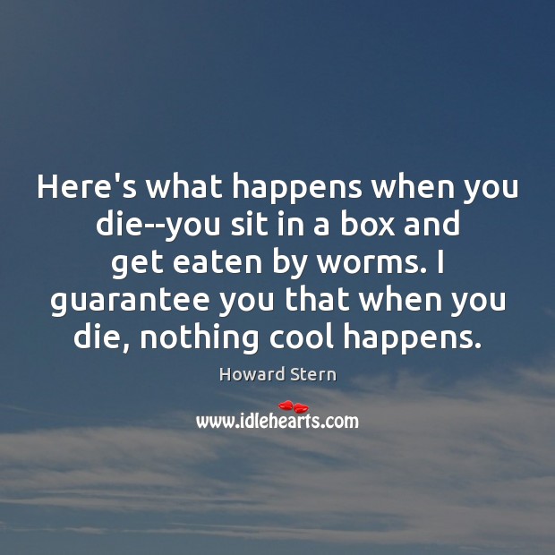 Here’s what happens when you die–you sit in a box and get Cool Quotes Image