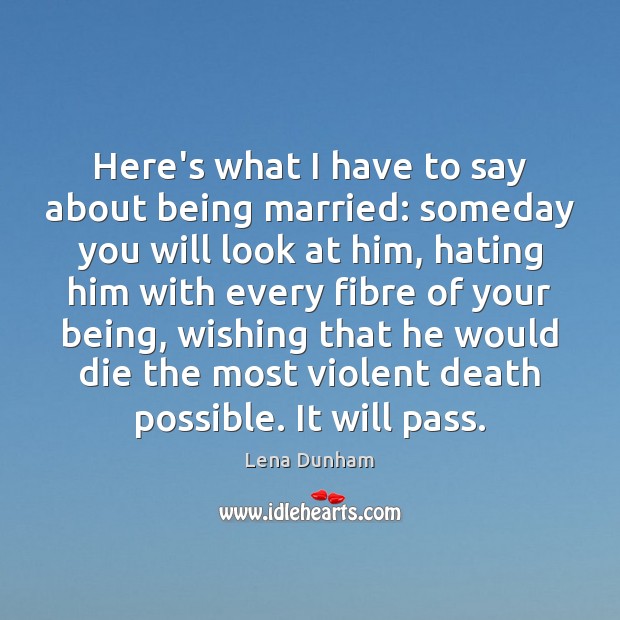 Here’s what I have to say about being married: someday you will Lena Dunham Picture Quote