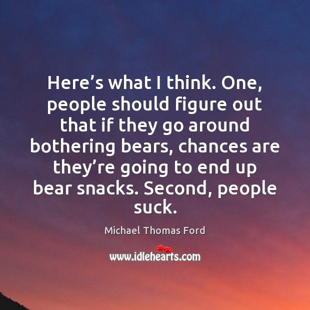 Here’s what I think. One, people should figure out that if Michael Thomas Ford Picture Quote