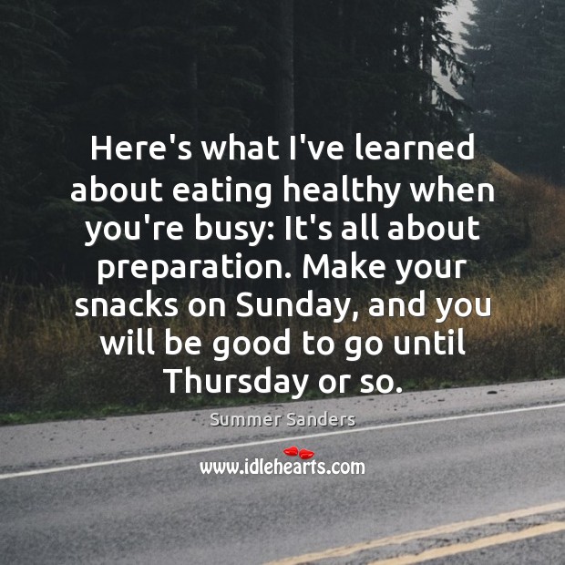 Here’s what I’ve learned about eating healthy when you’re busy: It’s all Summer Sanders Picture Quote