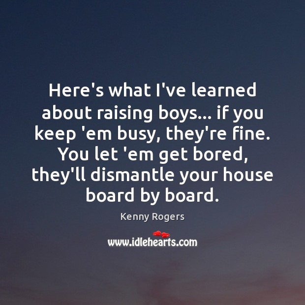 Here’s what I’ve learned about raising boys… if you keep ’em busy, Image