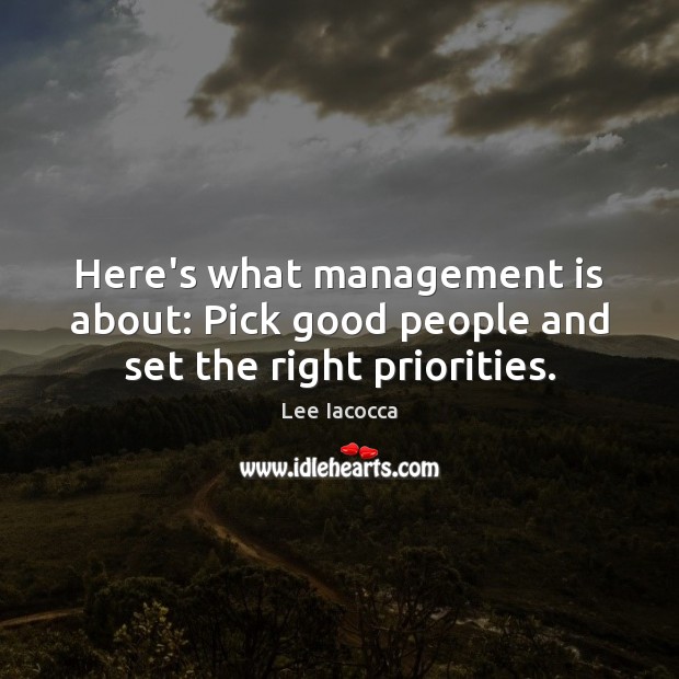 Here’s what management is about: Pick good people and set the right priorities. Management Quotes Image