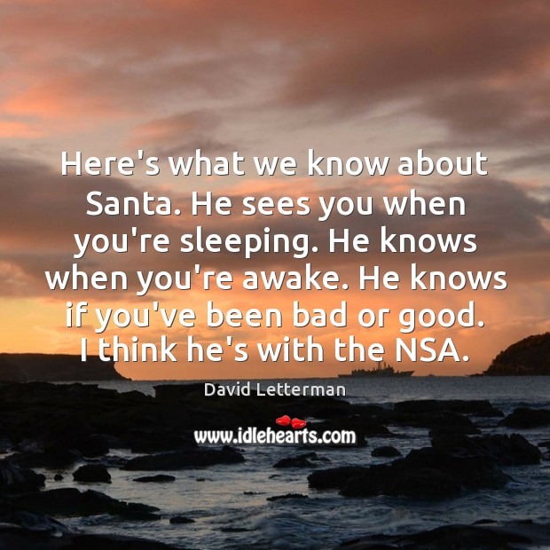 Here’s what we know about Santa. He sees you when you’re sleeping. David Letterman Picture Quote