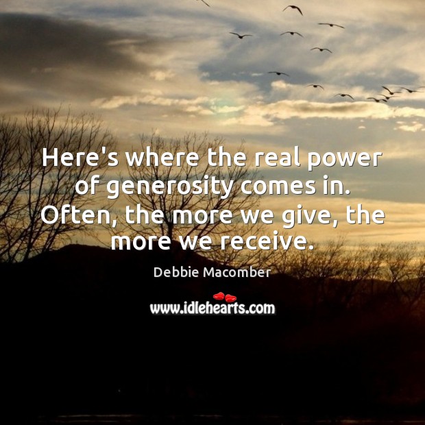Here’s where the real power of generosity comes in. Often, the more Image