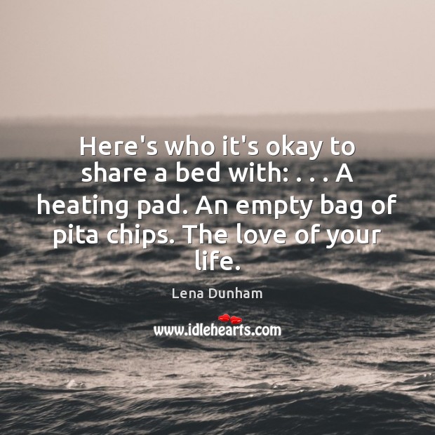 Here’s who it’s okay to share a bed with: . . . A heating pad. Lena Dunham Picture Quote
