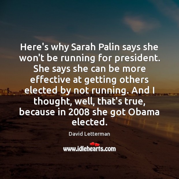 Here’s why Sarah Palin says she won’t be running for president. She David Letterman Picture Quote