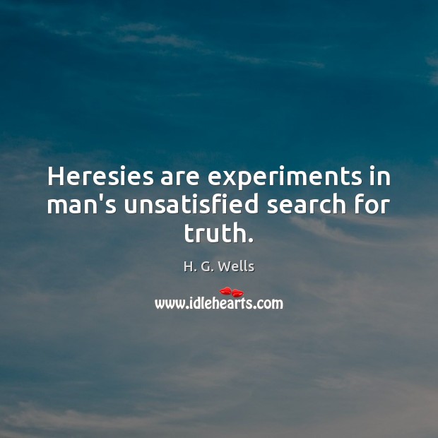 Heresies are experiments in man’s unsatisfied search for truth. Image