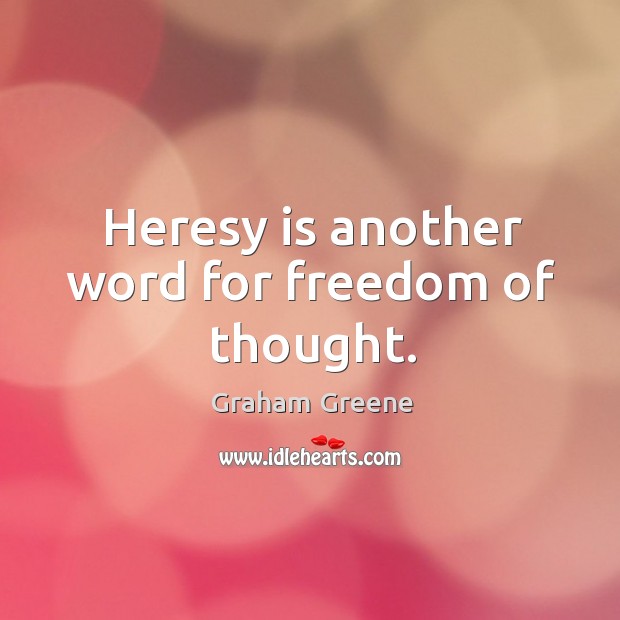 Heresy is another word for freedom of thought. Graham Greene Picture Quote