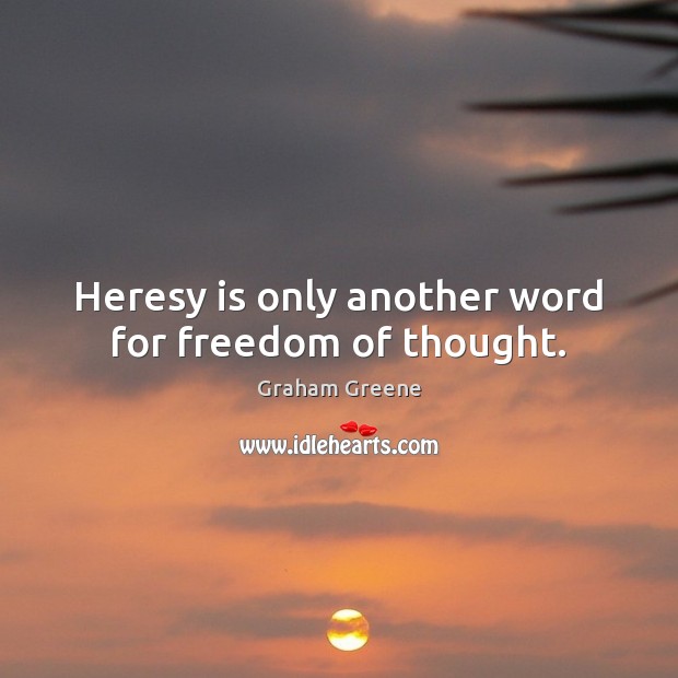 Heresy is only another word for freedom of thought. Graham Greene Picture Quote
