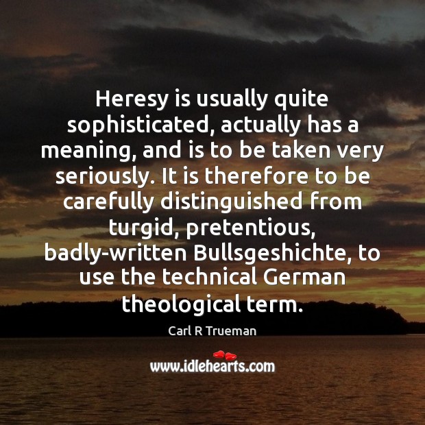 Heresy is usually quite sophisticated, actually has a meaning, and is to Image