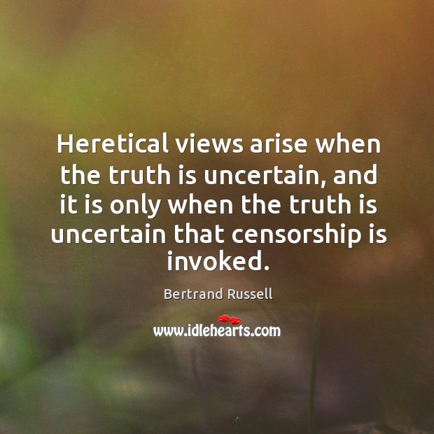 Heretical views arise when the truth is uncertain, and it is only Image