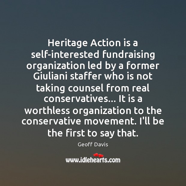 Heritage Action is a self-interested fundraising organization led by a former Giuliani Geoff Davis Picture Quote