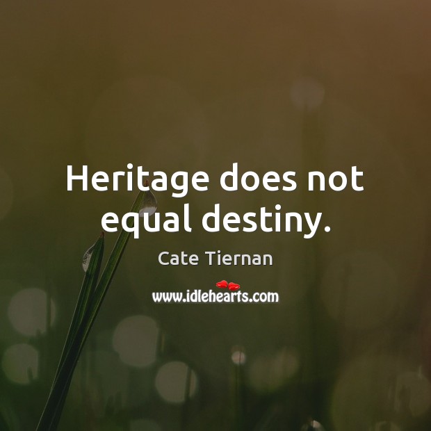 Heritage does not equal destiny. Cate Tiernan Picture Quote