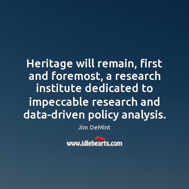 Heritage will remain, first and foremost, a research institute dedicated to impeccable Jim DeMint Picture Quote