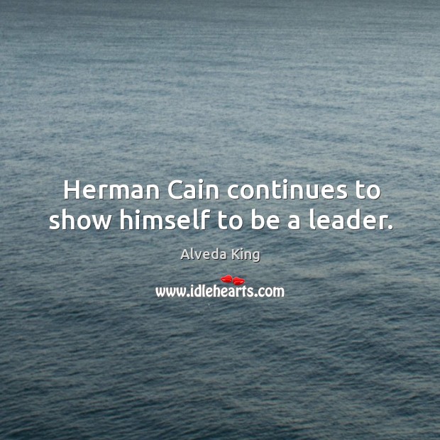 Herman cain continues to show himself to be a leader. Alveda King Picture Quote